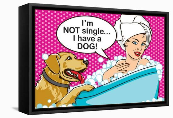 I'm Not Single I Have a Dog-Dog is Good-Framed Stretched Canvas