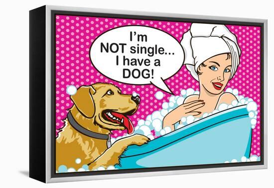 I'm Not Single I Have a Dog-Dog is Good-Framed Stretched Canvas