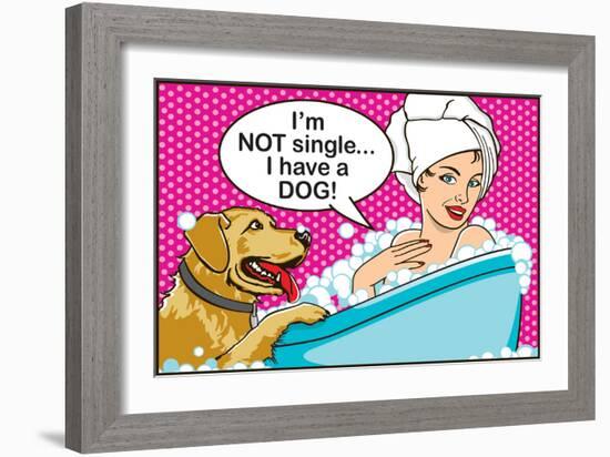 I'm Not Single I Have a Dog-Dog is Good-Framed Premium Giclee Print