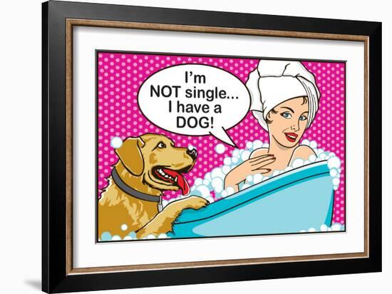 I'm Not Single I Have a Dog-Dog is Good-Framed Premium Giclee Print