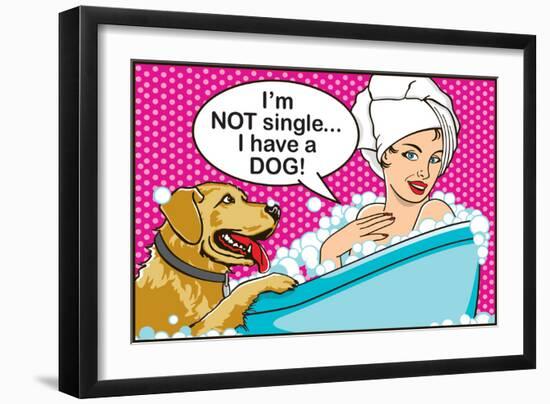 I'm Not Single I Have a Dog-Dog is Good-Framed Premium Giclee Print