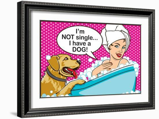 I'm Not Single I Have a Dog-Dog is Good-Framed Premium Giclee Print