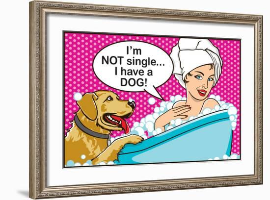 I'm Not Single I Have a Dog-Dog is Good-Framed Art Print