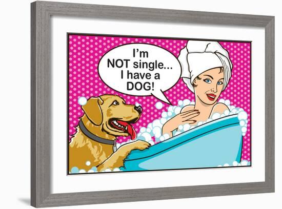 I'm Not Single I Have a Dog-Dog is Good-Framed Art Print