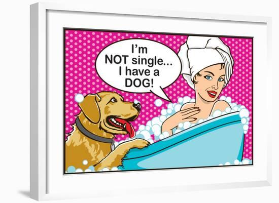 I'm Not Single I Have a Dog-Dog is Good-Framed Art Print