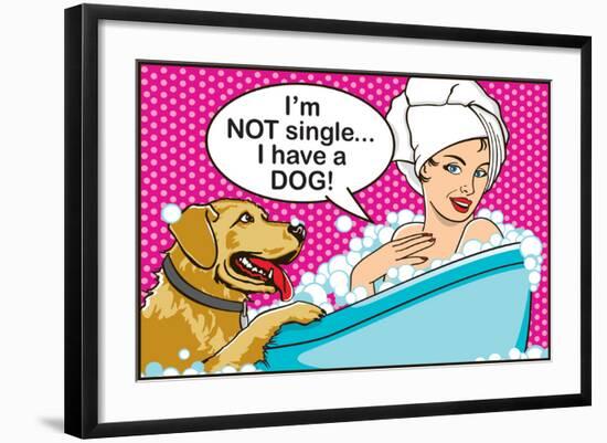 I'm Not Single I Have a Dog-Dog is Good-Framed Art Print