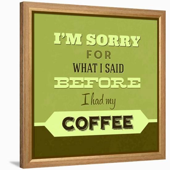 I'm Sorry for What I Said before Coffee 1-Lorand Okos-Framed Stretched Canvas