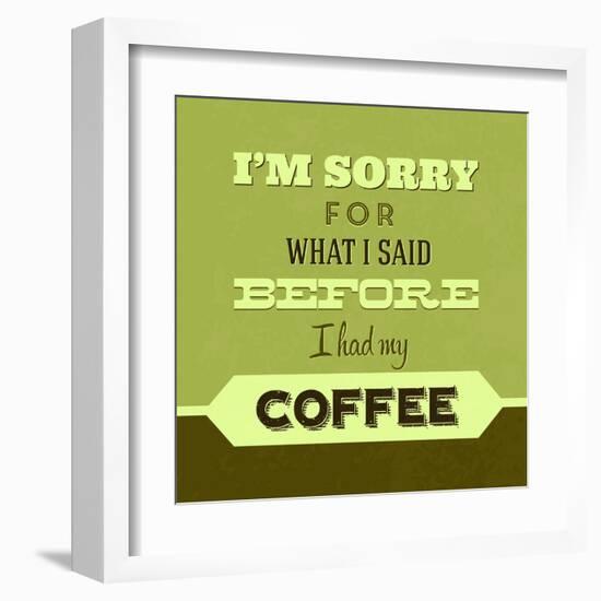 I'm Sorry for What I Said before Coffee 1-Lorand Okos-Framed Art Print