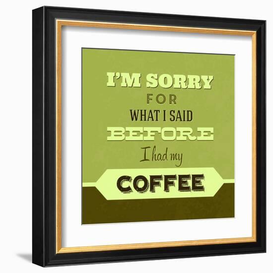 I'm Sorry for What I Said before Coffee 1-Lorand Okos-Framed Art Print