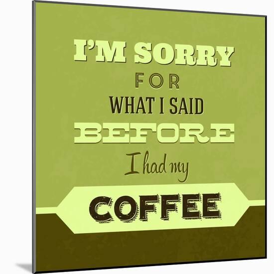 I'm Sorry for What I Said before Coffee 1-Lorand Okos-Mounted Art Print