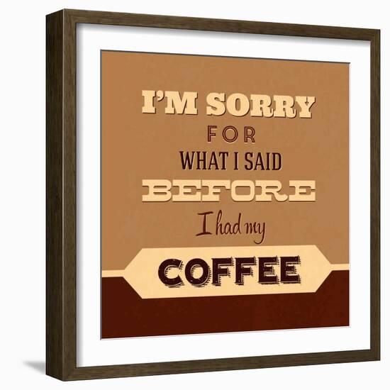 I'm Sorry for What I Said before Coffee-Lorand Okos-Framed Art Print