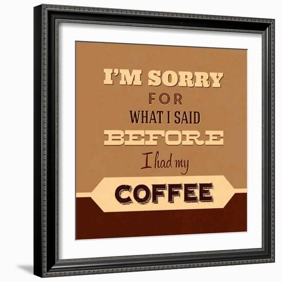 I'm Sorry for What I Said before Coffee-Lorand Okos-Framed Art Print