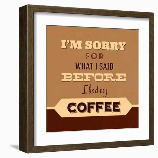 I'm Sorry for What I Said before Coffee-Lorand Okos-Framed Art Print