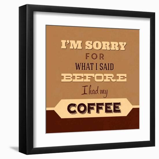 I'm Sorry for What I Said before Coffee-Lorand Okos-Framed Art Print