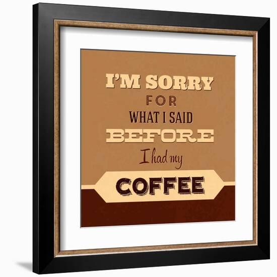 I'm Sorry for What I Said before Coffee-Lorand Okos-Framed Art Print