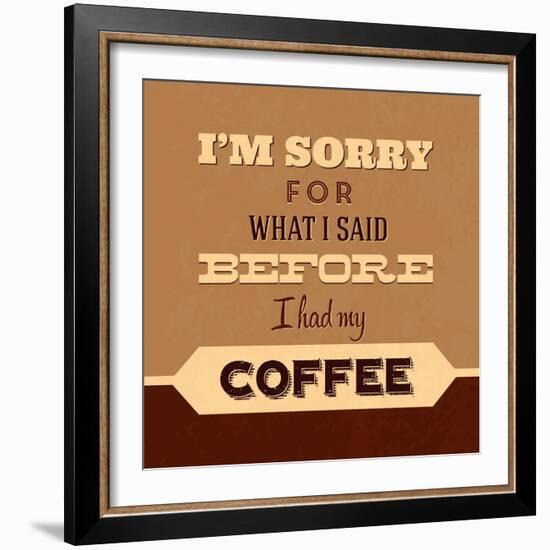 I'm Sorry for What I Said before Coffee-Lorand Okos-Framed Premium Giclee Print