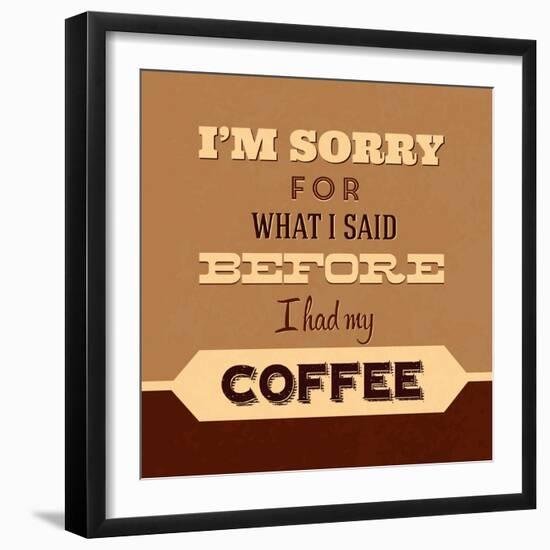 I'm Sorry for What I Said before Coffee-Lorand Okos-Framed Premium Giclee Print