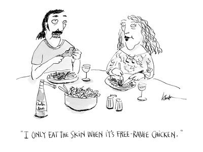 I only eat the skin when it's free-range chicken. I only eat the skin when it's free-range chicken.