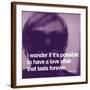 I wonder if it's possible to have a love affair that lasts forever-null-Framed Art Print