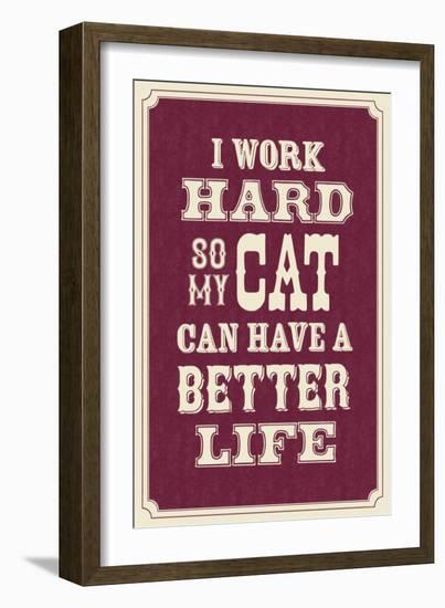 I Work Hard So My Cat Can Have a Better Life-null-Framed Art Print