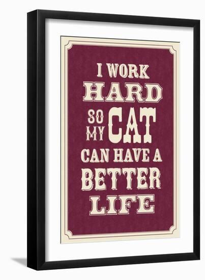 I Work Hard So My Cat Can Have a Better Life-null-Framed Art Print