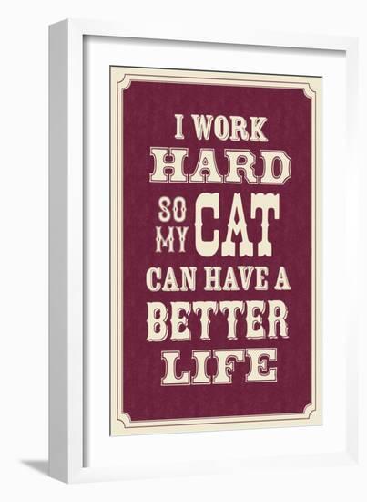 I Work Hard So My Cat Can Have a Better Life-null-Framed Art Print