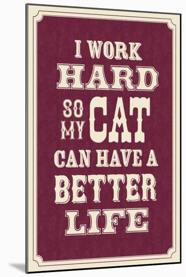 I Work Hard So My Cat Can Have a Better Life-null-Mounted Art Print