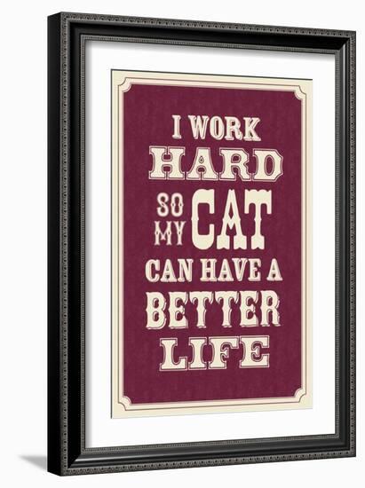 I Work Hard So My Cat Can Have a Better Life-null-Framed Art Print