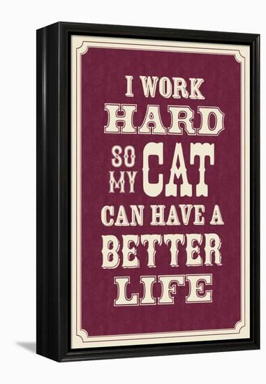 I Work Hard So My Cat Can Have a Better Life-null-Framed Stretched Canvas