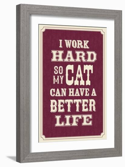 I Work Hard So My Cat Can Have a Better Life-null-Framed Premium Giclee Print