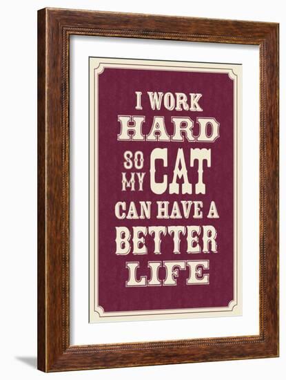 I Work Hard So My Cat Can Have a Better Life-null-Framed Premium Giclee Print