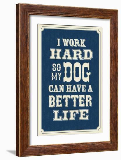 I Work Hard So My Dog Can Have a Better Life-null-Framed Premium Giclee Print