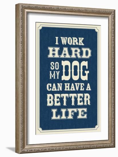 I Work Hard So My Dog Can Have a Better Life-null-Framed Art Print