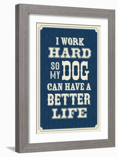 I Work Hard So My Dog Can Have a Better Life-null-Framed Art Print