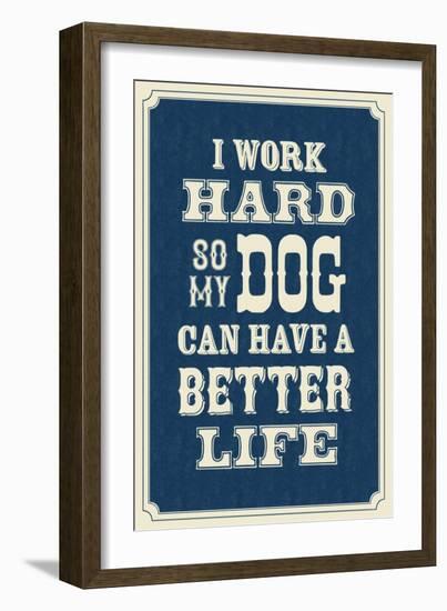 I Work Hard So My Dog Can Have a Better Life-null-Framed Art Print