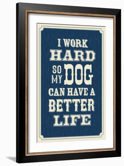 I Work Hard So My Dog Can Have a Better Life-null-Framed Art Print