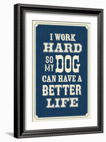 I Work Hard So My Dog Can Have a Better Life-null-Framed Art Print