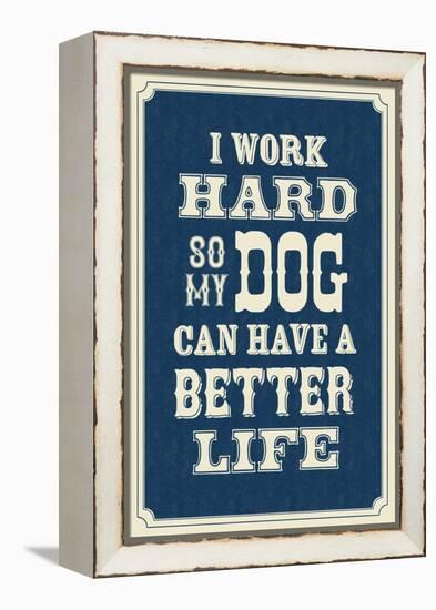 I Work Hard So My Dog Can Have a Better Life-null-Framed Stretched Canvas