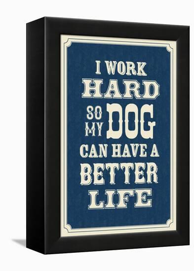 I Work Hard So My Dog Can Have a Better Life-null-Framed Stretched Canvas