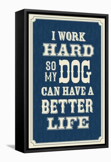 I Work Hard So My Dog Can Have a Better Life-null-Framed Stretched Canvas