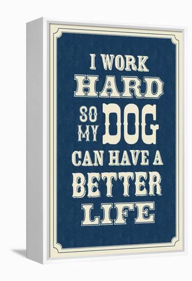 I Work Hard So My Dog Can Have a Better Life-null-Framed Stretched Canvas