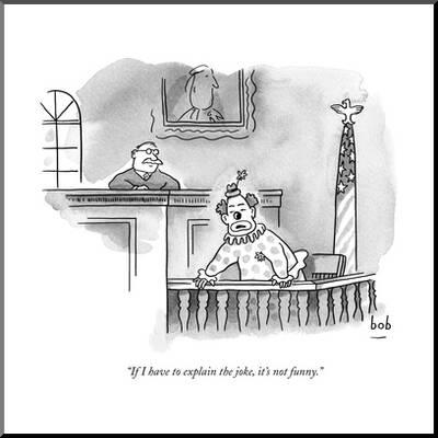 If I have to explain the joke, it's not funny. If I have to explain the joke, it's not funny.