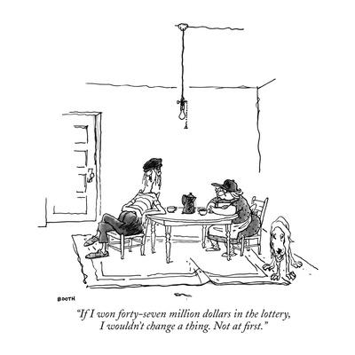 If I won forty-seven million dollars in the lottery, I wouldn't change a … If I won forty-seven million dollars in the lottery, I wouldn't change a …