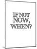 If Not Now, When? White-NaxArt-Mounted Art Print