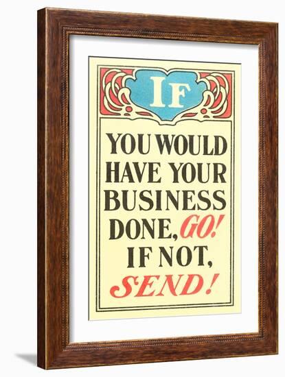 If You Would Have Your Business Done, Go--Framed Art Print