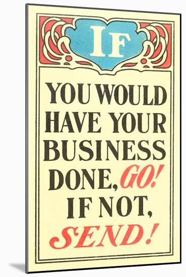 If You Would Have Your Business Done, Go-null-Mounted Art Print