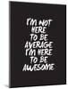 Im Not Here To Be Average-Brett Wilson-Mounted Art Print