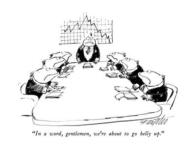 In a word, gentlemen, we're about to go belly up." - New Yorker ...