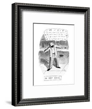 IN DEEP DENIAL "Oh, what a beautiful mornin" Title: IN DEEP DENIAL. Man on?" - New Yorker Cartoon-Roz Chast-Framed Premium Giclee Print