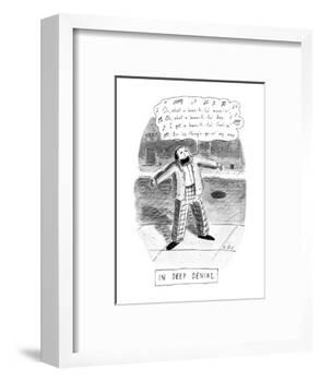 IN DEEP DENIAL "Oh, what a beautiful mornin" Title: IN DEEP DENIAL. Man on?" - New Yorker Cartoon-Roz Chast-Framed Premium Giclee Print